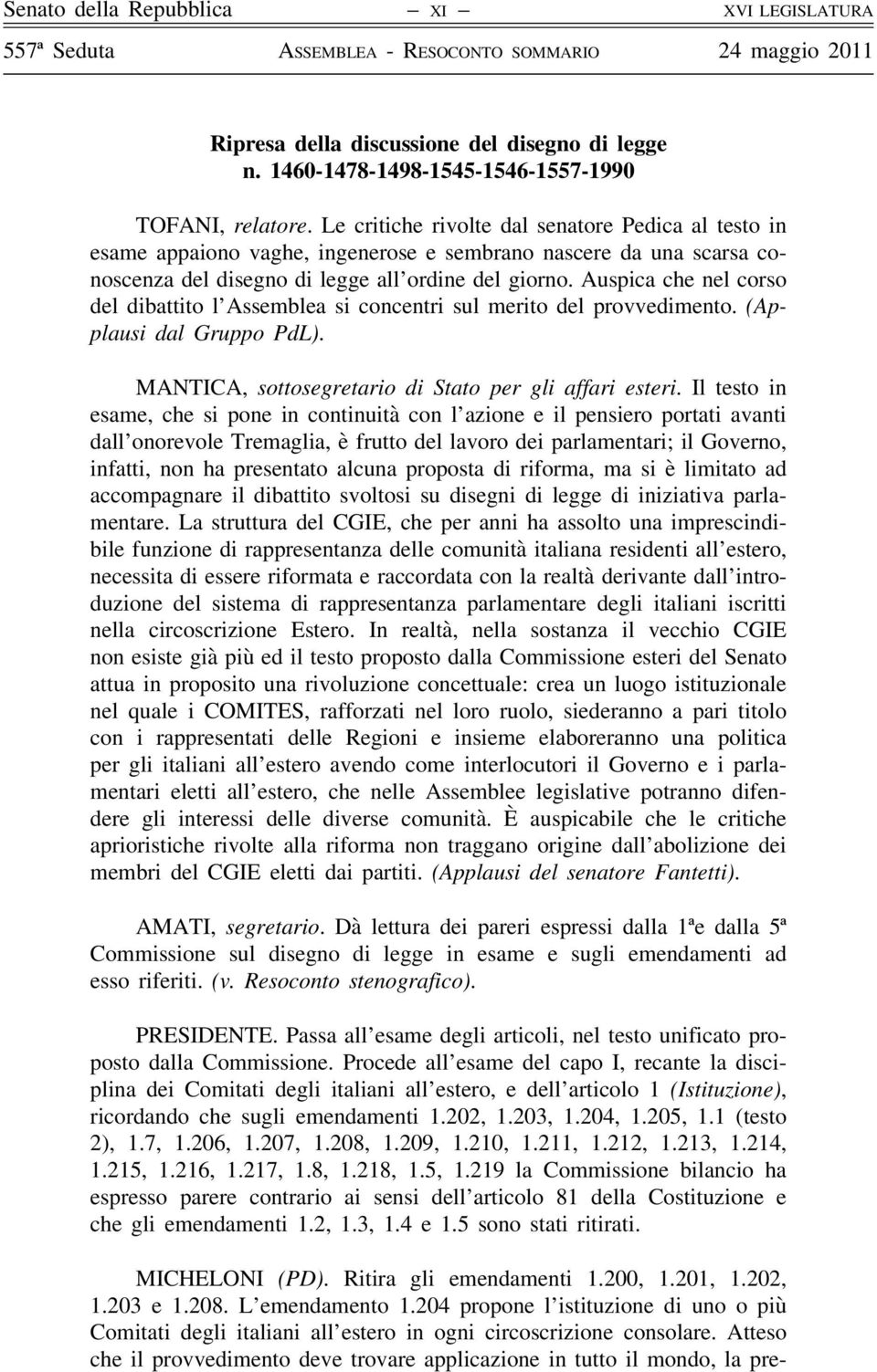 Auspica che nel corso del dibattito l Assemblea si concentri sul merito del provvedimento. (Applausi dal Gruppo PdL). MANTICA, sottosegretario di Stato per gli affari esteri.