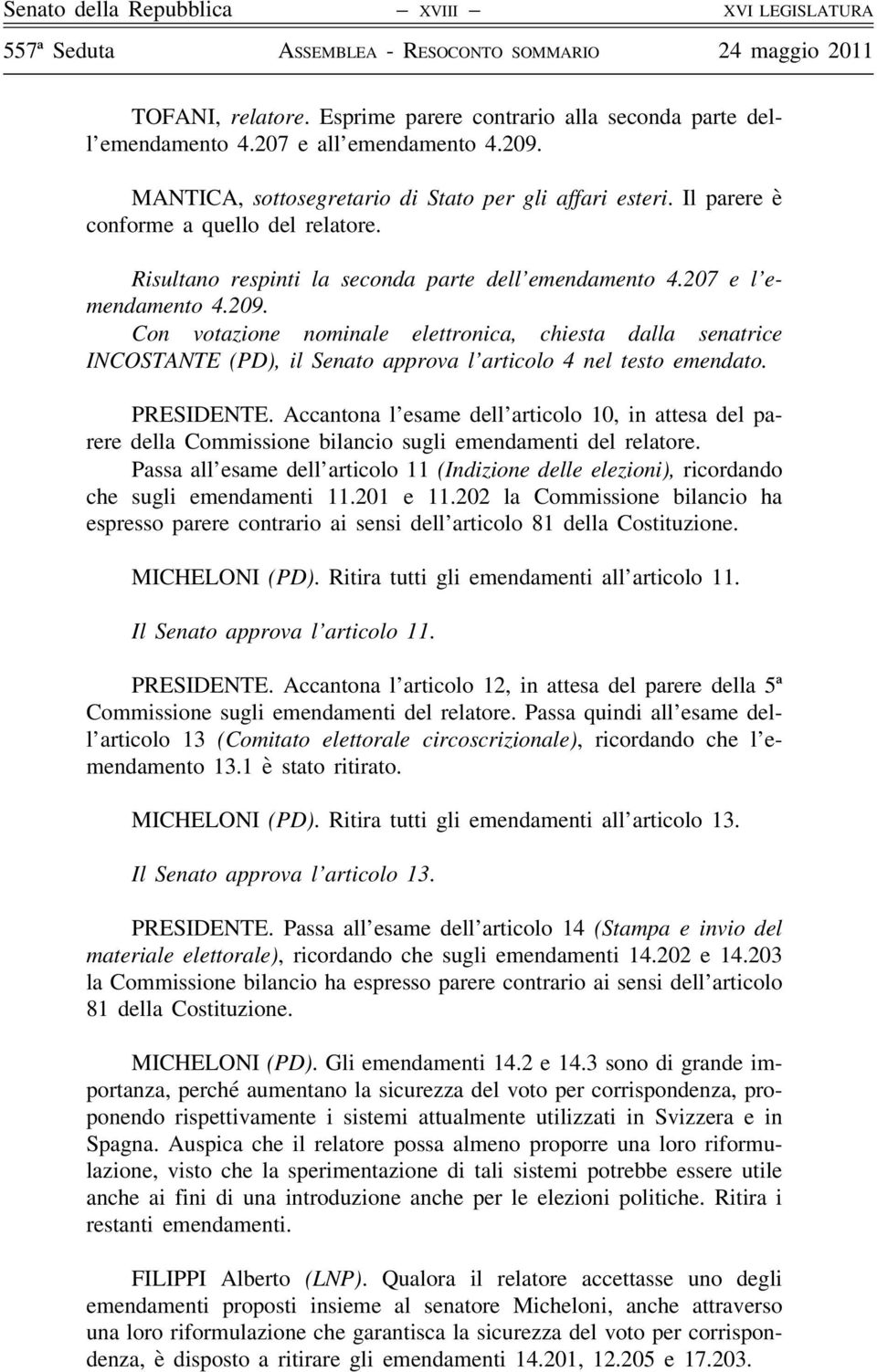 Con votazione nominale elettronica, chiesta dalla senatrice INCOSTANTE (PD), il Senato approva l articolo 4 nel testo emendato. PRESIDENTE.