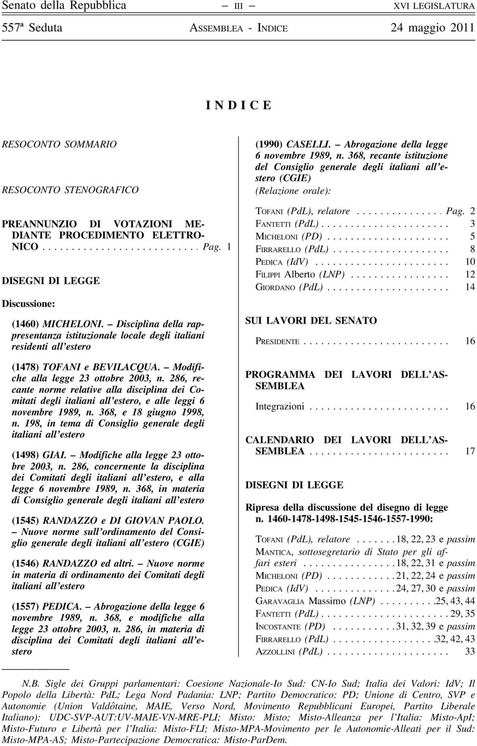 Modifiche alla legge 23 ottobre 2003, n. 286, recante norme relative alla disciplina dei Comitati degli italiani all estero, e alle leggi 6 novembre 1989, n. 368, e 18 giugno 1998, n.