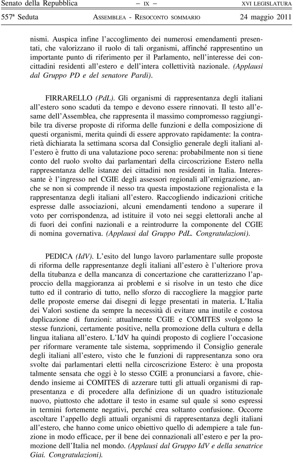 interesse dei concittadini residenti all estero e dell intera collettività nazionale. (Applausi dal Gruppo PD e del senatore Pardi). FIRRARELLO (PdL).