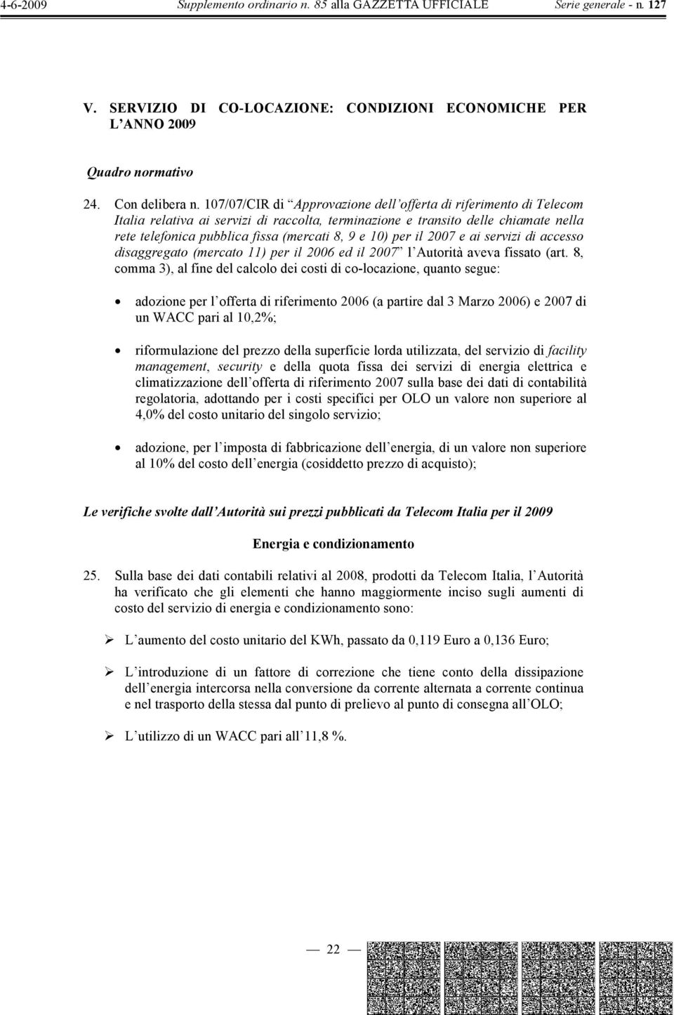 10) per il 2007 e ai servizi di accesso disaggregato (mercato 11) per il 2006 ed il 2007 l Autorità aveva fissato (art.