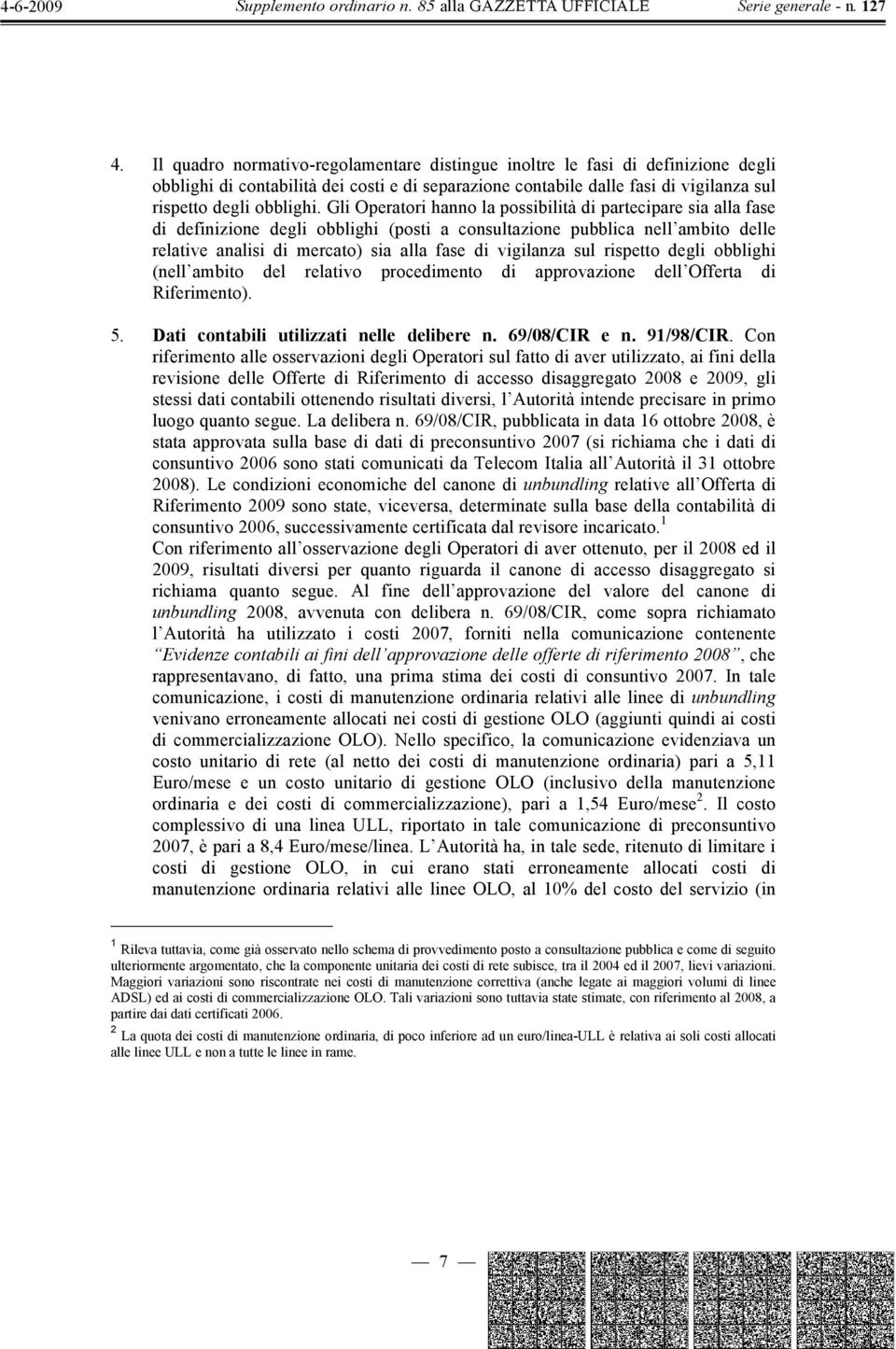 sul rispetto degli obblighi (nell ambito del relativo procedimento di approvazione dell Offerta di Riferimento). 5. Dati contabili utilizzati nelle delibere n. 69/08/CIR e n. 91/98/CIR.