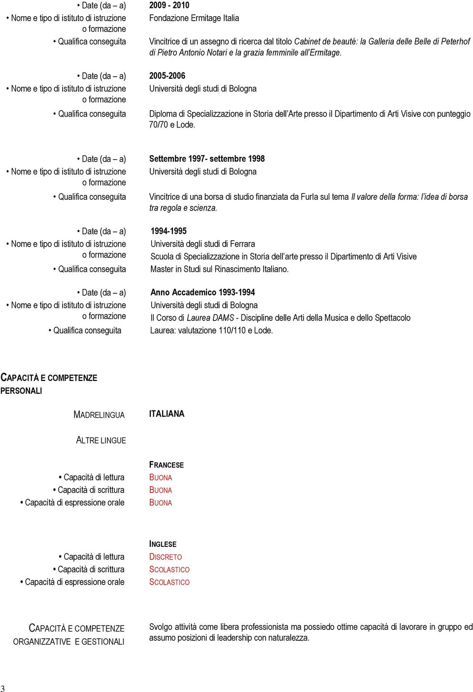 Date (da a) Settembre 1997- settembre 1998 Università degli studi di Bologna Vincitrice di una borsa di studio finanziata da Furla sul tema Il valore della forma: l idea di borsa tra regola e scienza.