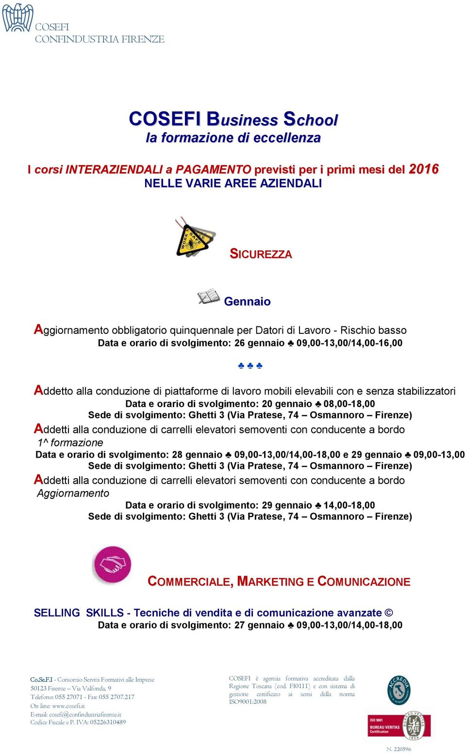 Data e orario di svolgimento: 20 gennaio 08,00-18,00 1^ formazione Data e orario di svolgimento: 28 gennaio 09,00-13,00/14,00-18,00 e 29 gennaio 09,00-13,00 Aggiornamento Data e orario di