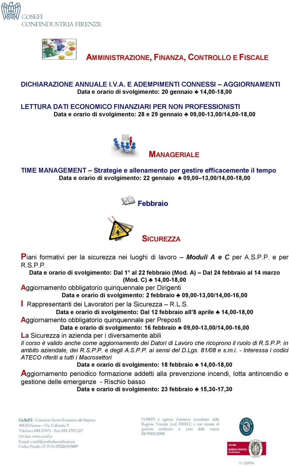 22 gennaio 09,00 13,00/14,00-18,00 Febbraio Piani formativi per la sicurezza nei luoghi di lavoro Moduli A e C per A.S.P.P. e per R.S.P.P. Data e orario di svolgimento: Dal 1 al 22 febbraio (Mod.