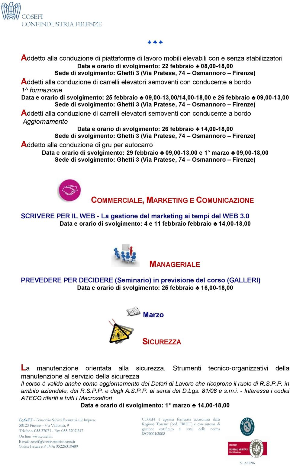 svolgimento: 29 febbraio 09,00-13,00 e 1 marzo 09,00-18,00 COMMERCIALE, MARKETING E COMUNICAZIONE SCRIVERE PER IL WEB - La gestione del marketing ai tempi del WEB 3.