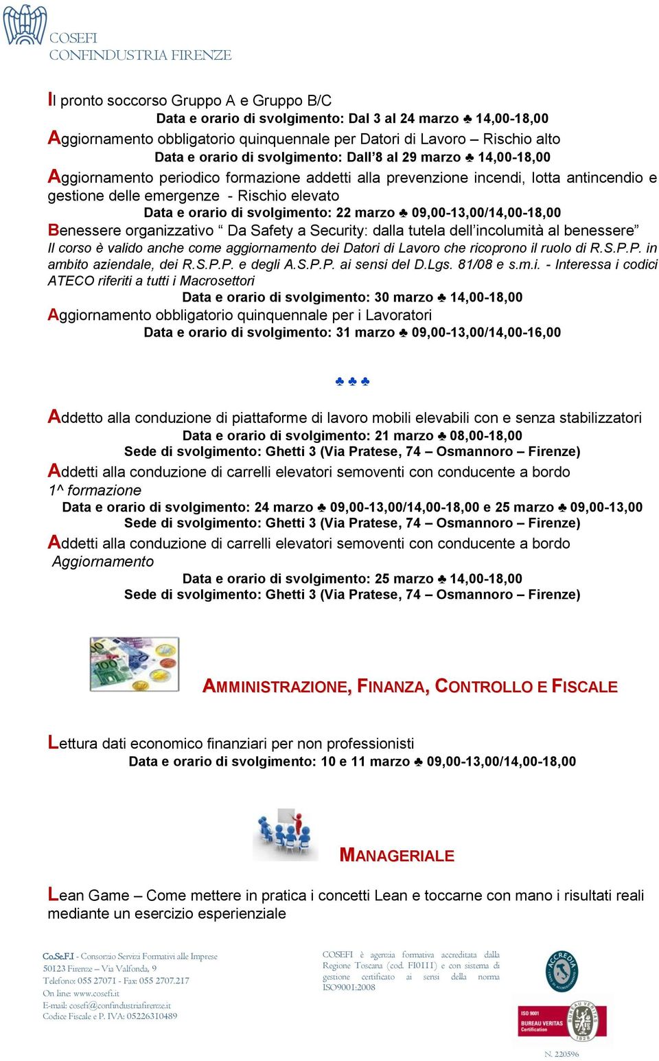 svolgimento: 22 marzo 09,00-13,00/14,00-18,00 Benessere organizzativo Da Safety a Security: dalla tutela dell incolumità al benessere Data e orario di svolgimento: 30 marzo 14,00-18,00 Aggiornamento