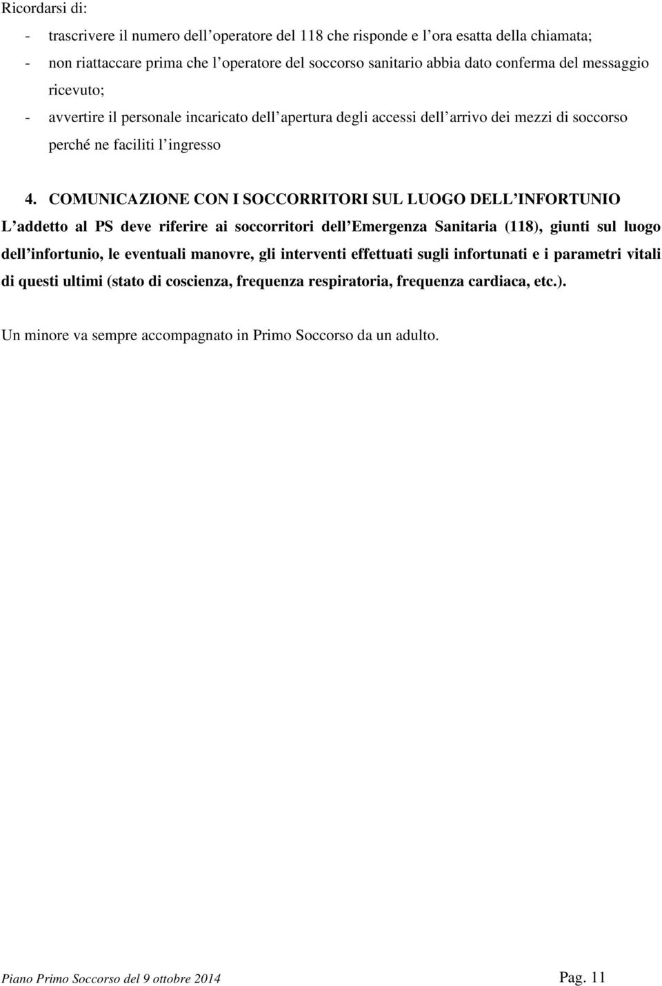 COMUNICAZIONE CON I SOCCORRITORI SUL LUOGO DELL INFORTUNIO L addetto al PS deve riferire ai soccorritori dell Emergenza Sanitaria (118), giunti sul luogo dell infortunio, le eventuali manovre, gli