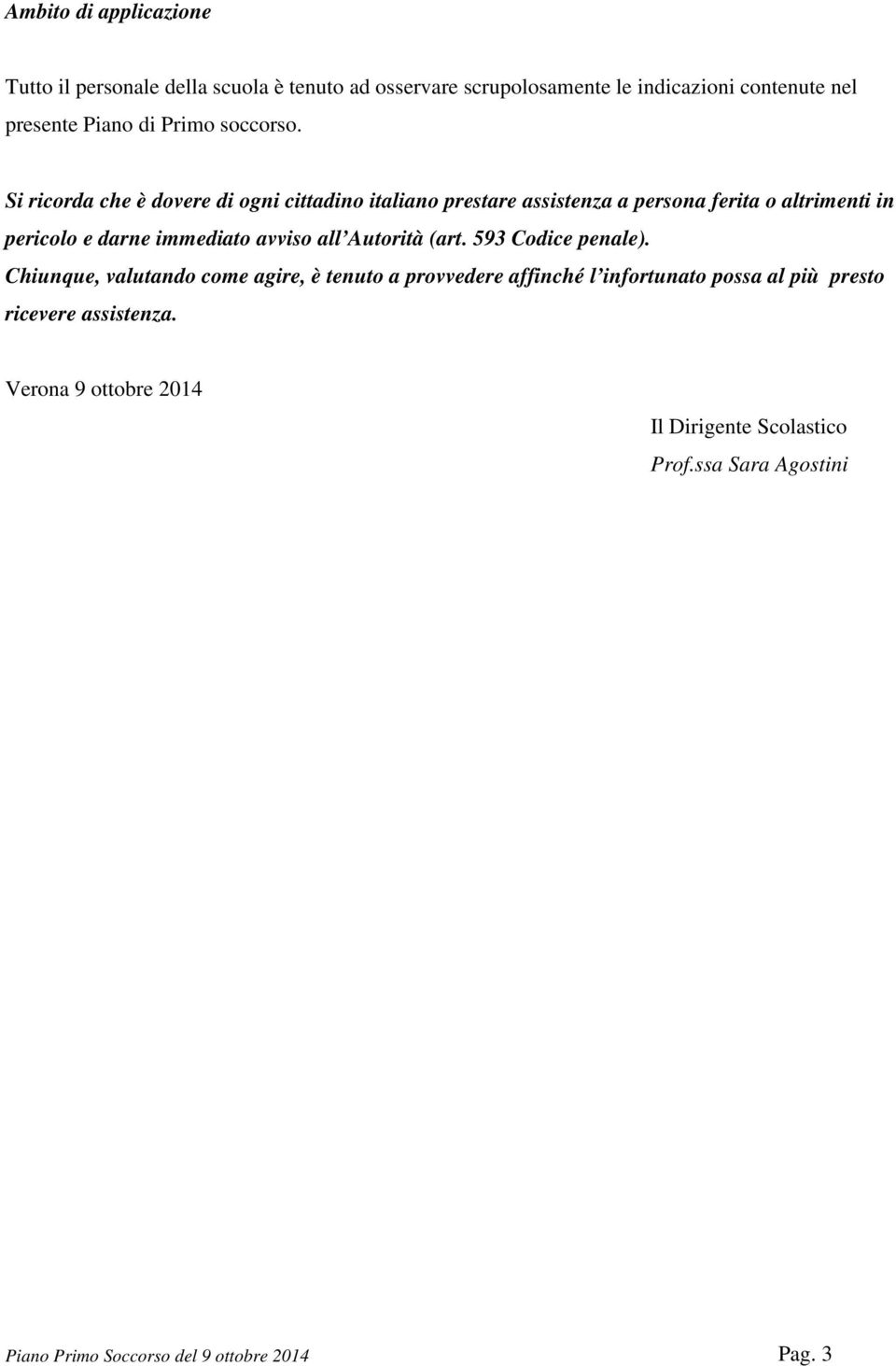 Si ricorda che è dovere di ogni cittadino italiano prestare assistenza a persona ferita o altrimenti in pericolo e darne immediato avviso all