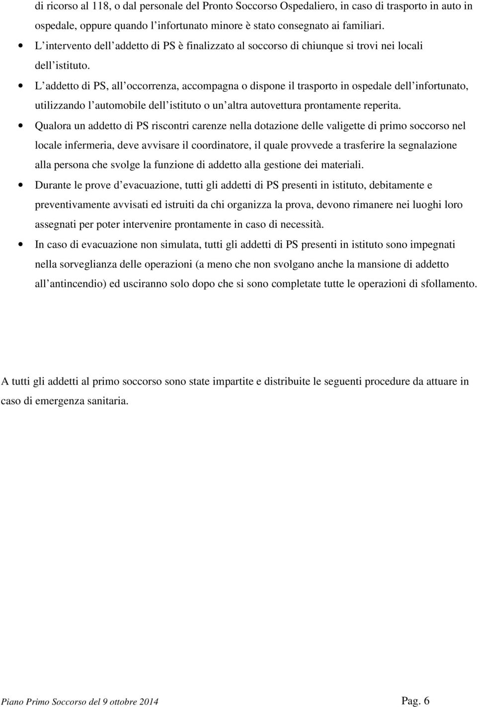 L addetto di PS, all occorrenza, accompagna o dispone il trasporto in ospedale dell infortunato, utilizzando l automobile dell istituto o un altra autovettura prontamente reperita.