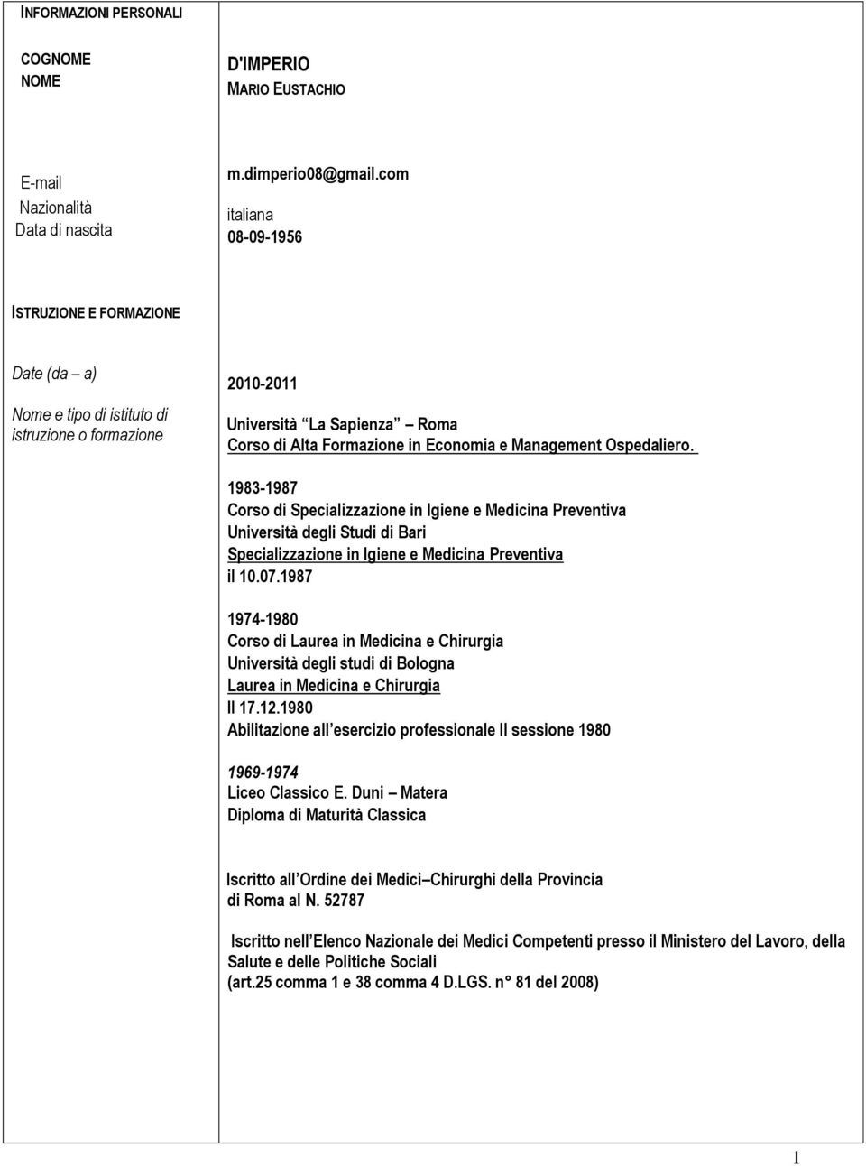 1983-1987 Corso di Specializzazione in Igiene e Medicina Preventiva Università degli Studi di Bari Specializzazione in Igiene e Medicina Preventiva il 10.07.