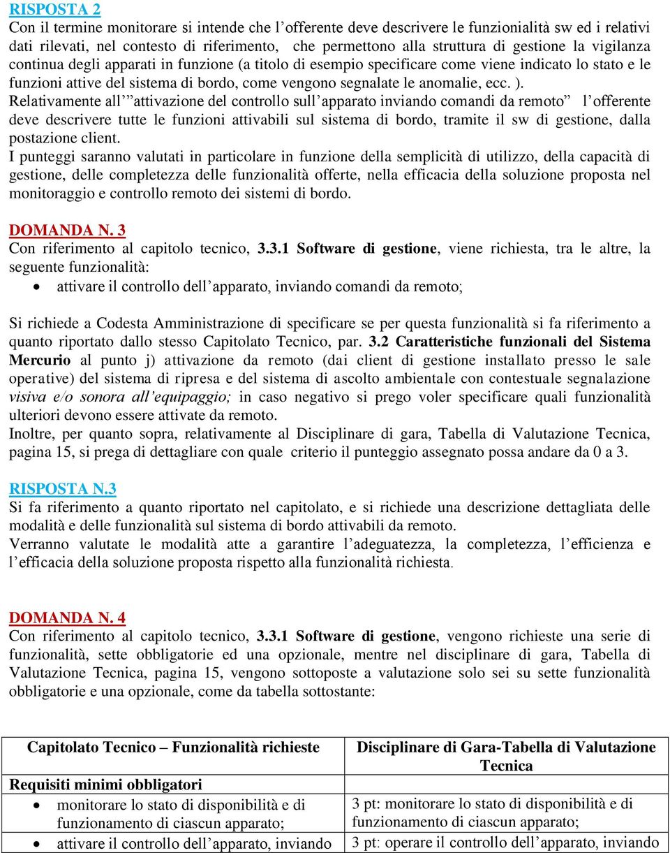 Relativamente all attivazione del controllo sull apparato inviando comandi da remoto l offerente deve descrivere tutte le funzioni attivabili sul sistema di bordo, tramite il sw di gestione, dalla