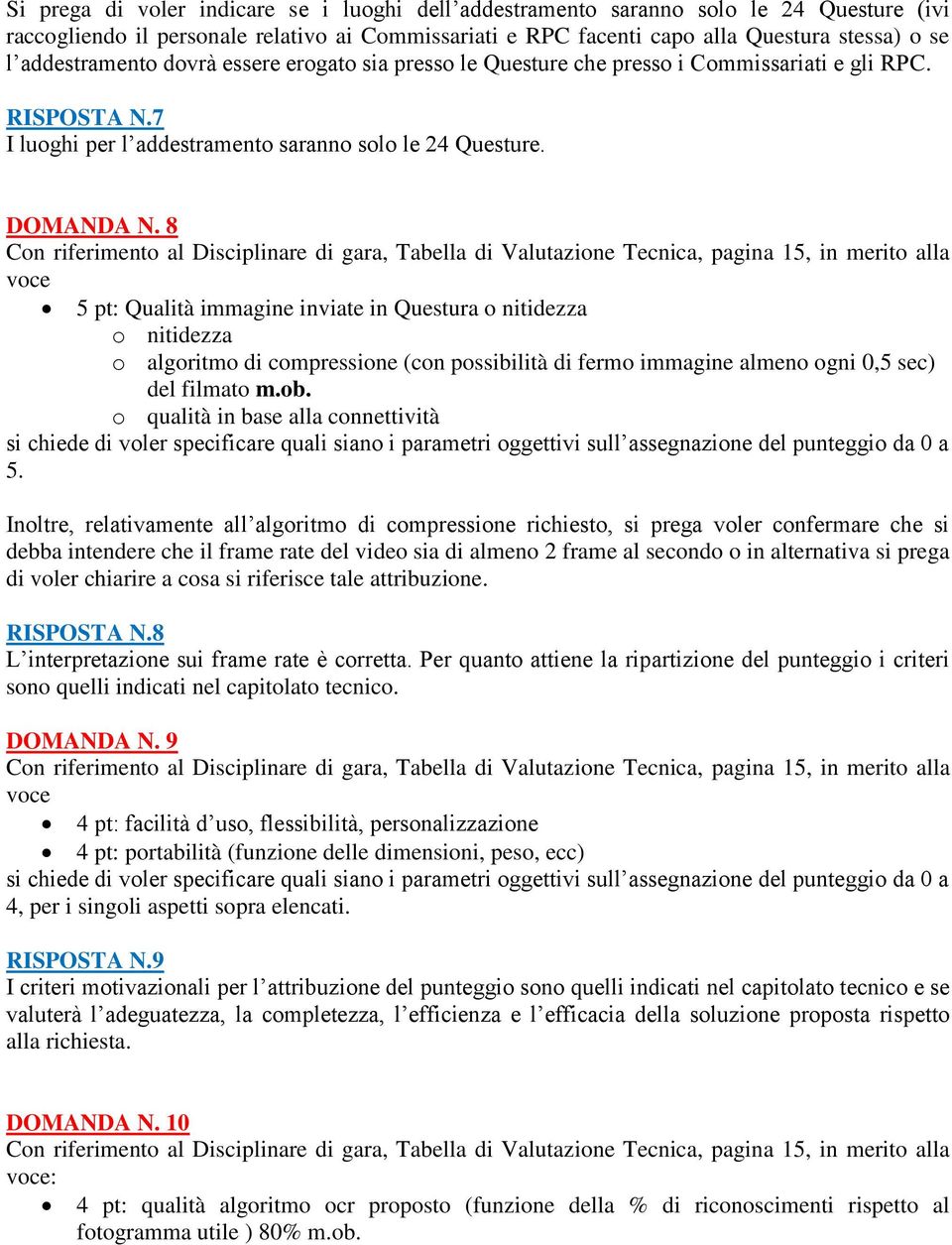 8 Con riferimento al Disciplinare di gara, Tabella di Valutazione Tecnica, pagina 15, in merito alla voce 5 pt: Qualità immagine inviate in Questura o nitidezza o nitidezza o algoritmo di