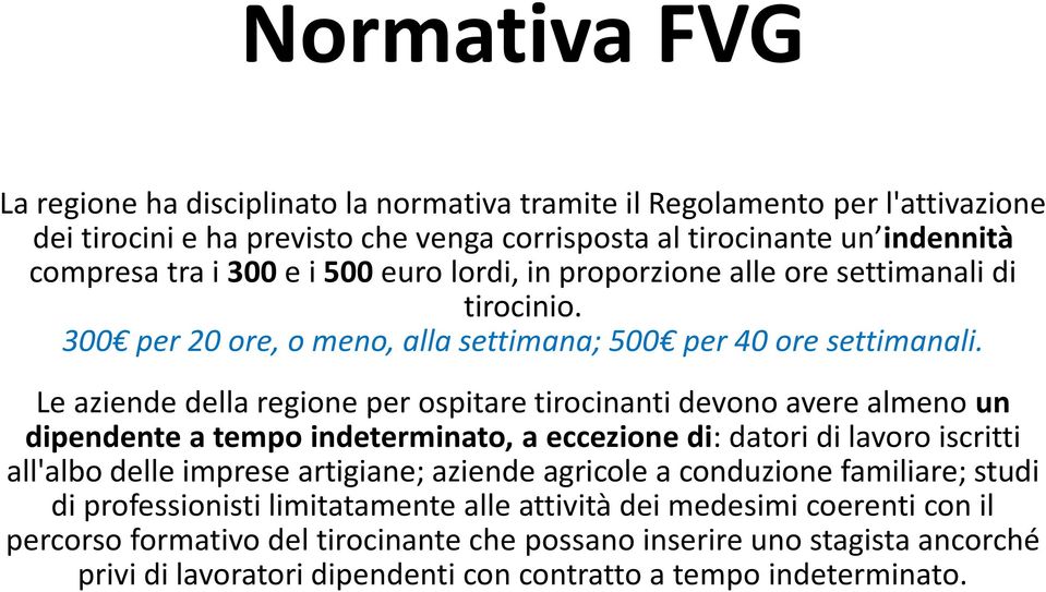 Le aziende della regione per ospitare tirocinanti devono avere almeno un dipendente a tempo indeterminato, a eccezione di: datori di lavoro iscritti all'albo delle imprese artigiane; aziende