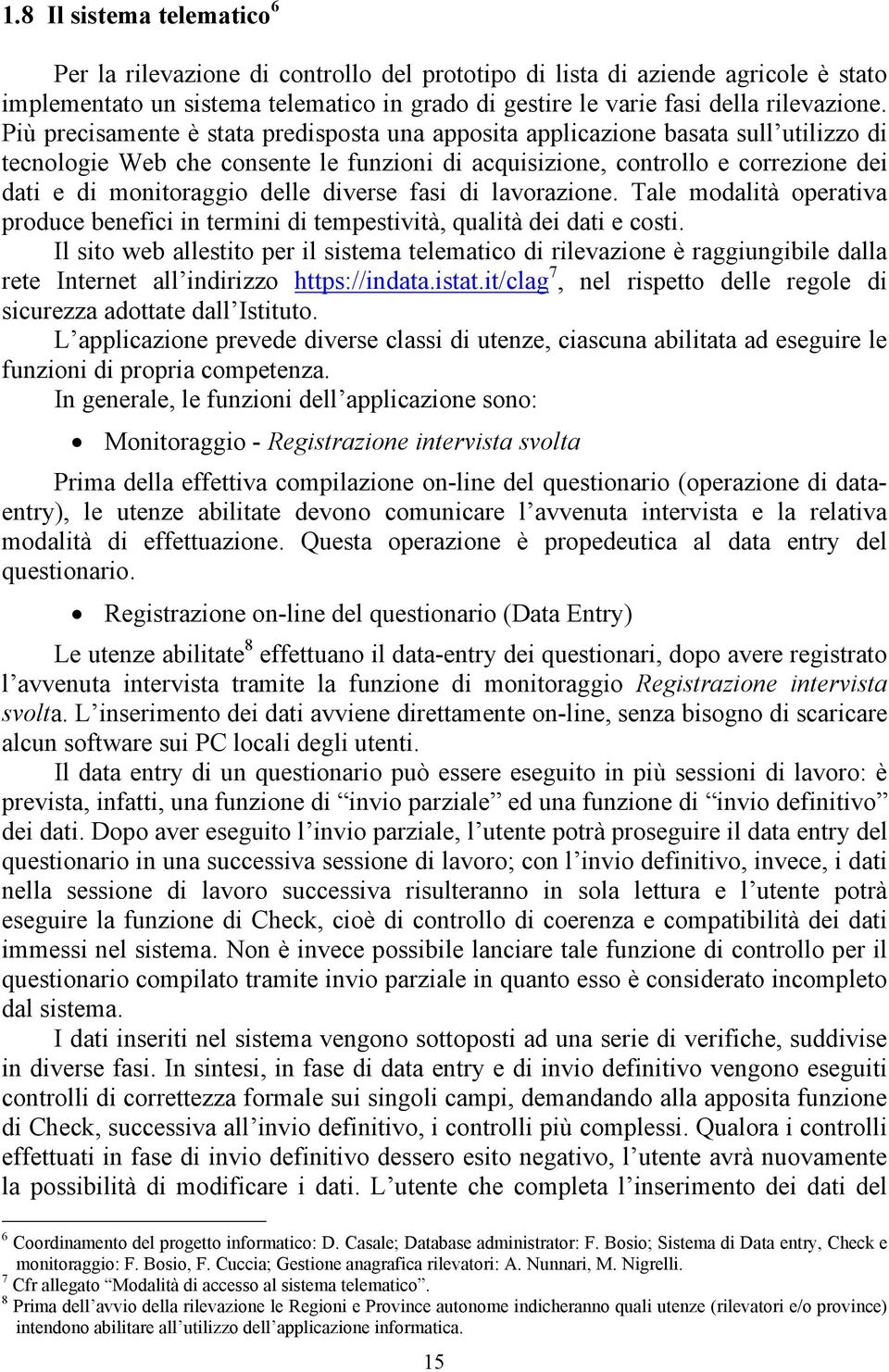 diverse fasi di lavorazione. Tale modalità operativa produce benefici in termini di tempestività, qualità dei dati e costi.