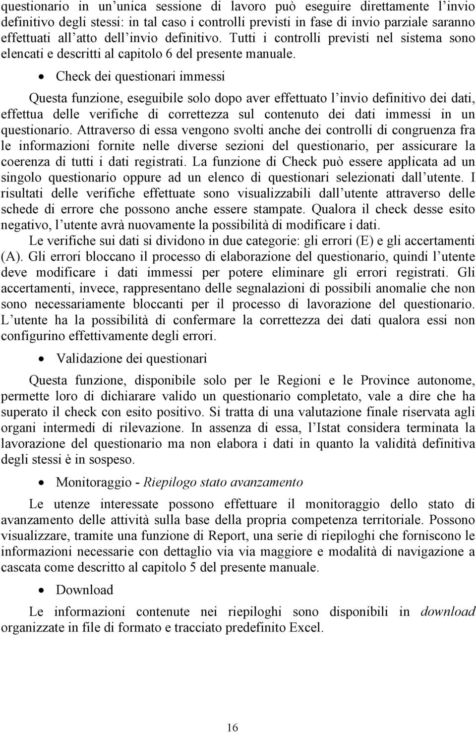 Check dei questionari immessi Questa funzione, eseguibile solo dopo aver effettuato l invio definitivo dei dati, effettua delle verifiche di correttezza sul contenuto dei dati immessi in un