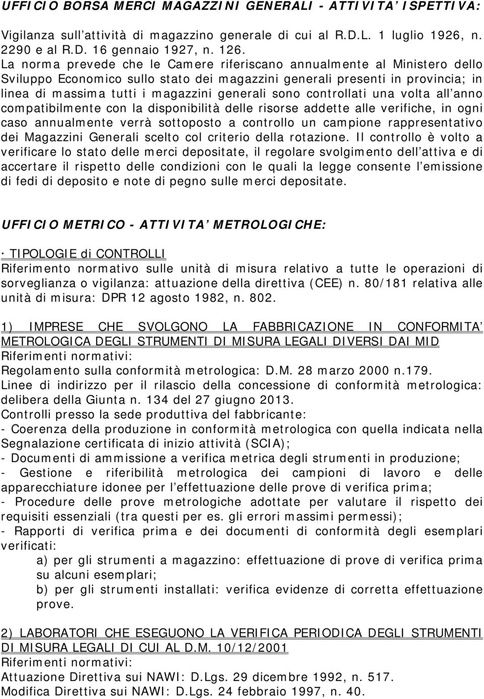 sono controllati una volta all anno compatibilmente con la disponibilità delle risorse addette alle verifiche, in ogni caso annualmente verrà sottoposto a controllo un campione rappresentativo dei