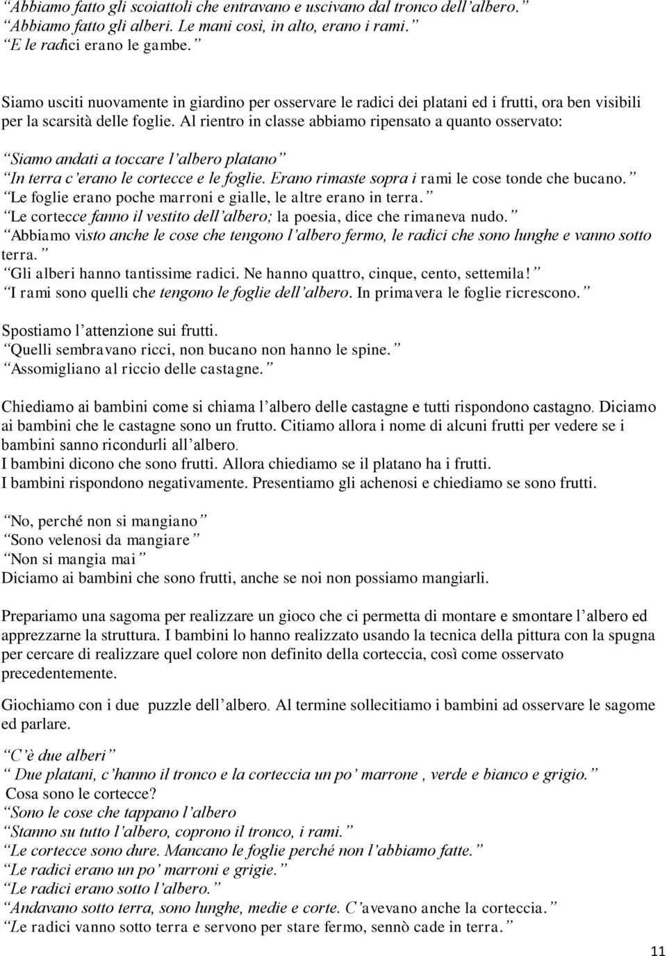 Al rientro in classe abbiamo ripensato a quanto osservato: Siamo andati a toccare l albero platano In terra c erano le cortecce e le foglie. Erano rimaste sopra i rami le cose tonde che bucano.