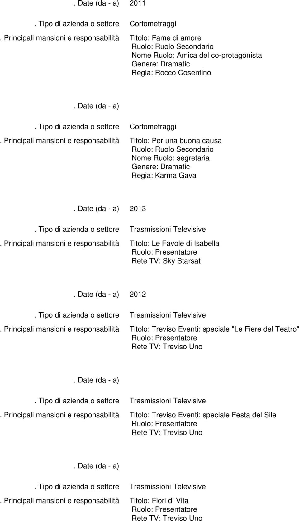 segretaria Genere: Dramatic Regia: Karma Gava 2013 Titolo: Le Favole di Isabella Rete TV: Sky Starsat 2012