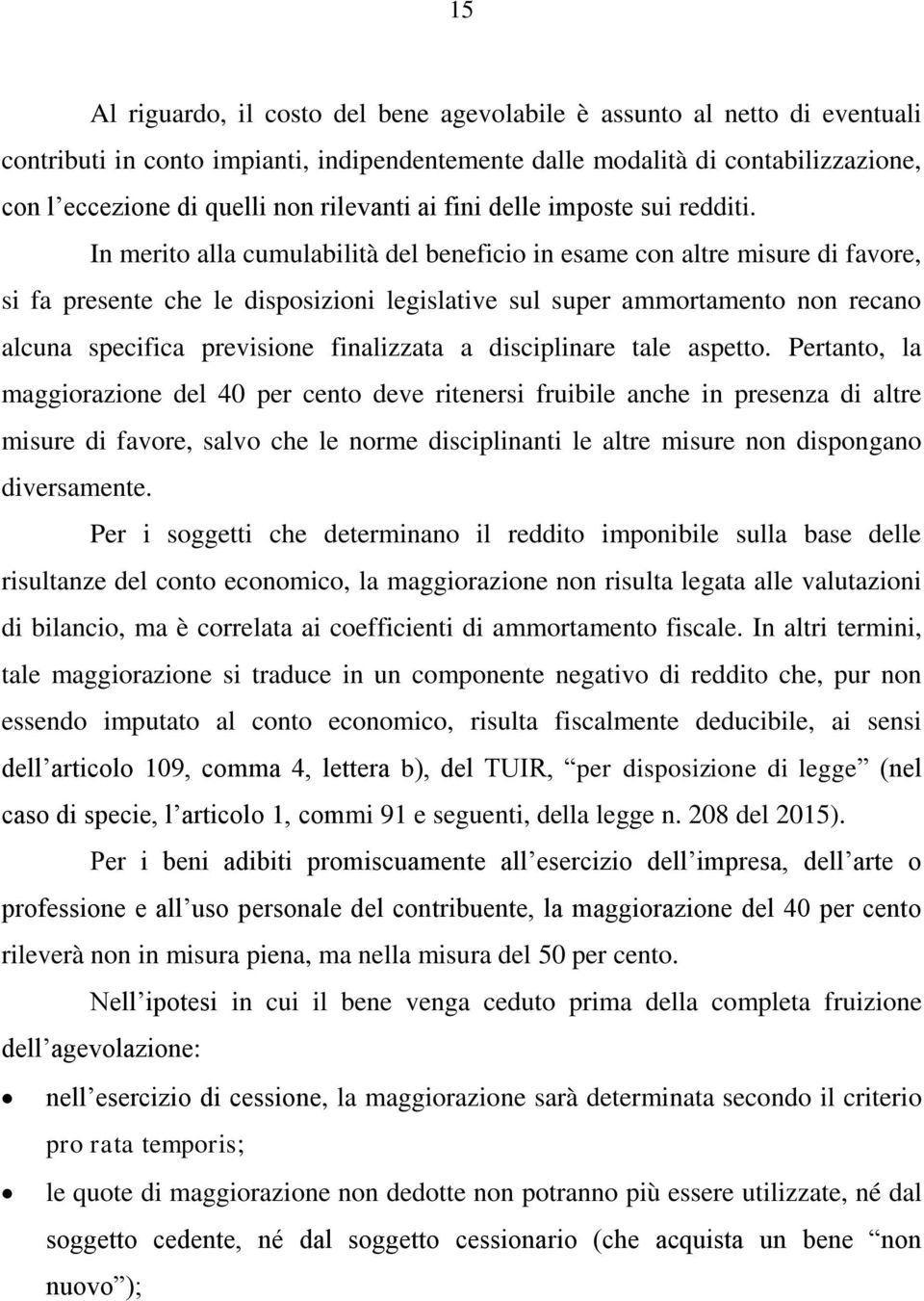 In merito alla cumulabilità del beneficio in esame con altre misure di favore, si fa presente che le disposizioni legislative sul super ammortamento non recano alcuna specifica previsione finalizzata