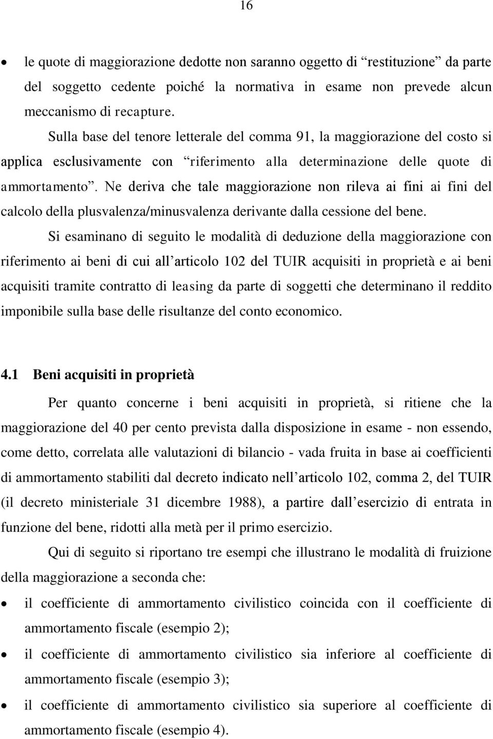 Ne deriva che tale maggiorazione non rileva ai fini ai fini del calcolo della plusvalenza/minusvalenza derivante dalla cessione del bene.