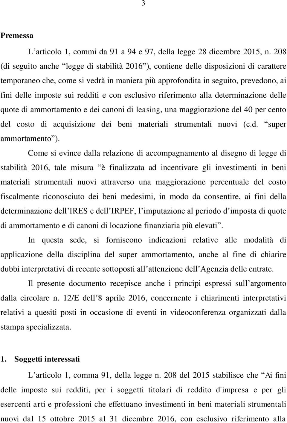 redditi e con esclusivo riferimento alla determinazione delle quote di ammortamento e dei canoni di leasing, una maggiorazione del 40 per cento del costo di acquisizione dei beni materiali