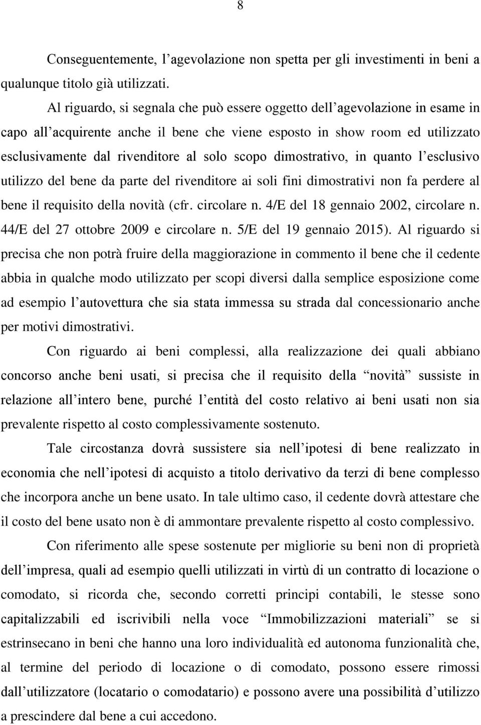 scopo dimostrativo, in quanto l esclusivo utilizzo del bene da parte del rivenditore ai soli fini dimostrativi non fa perdere al bene il requisito della novità (cfr. circolare n.