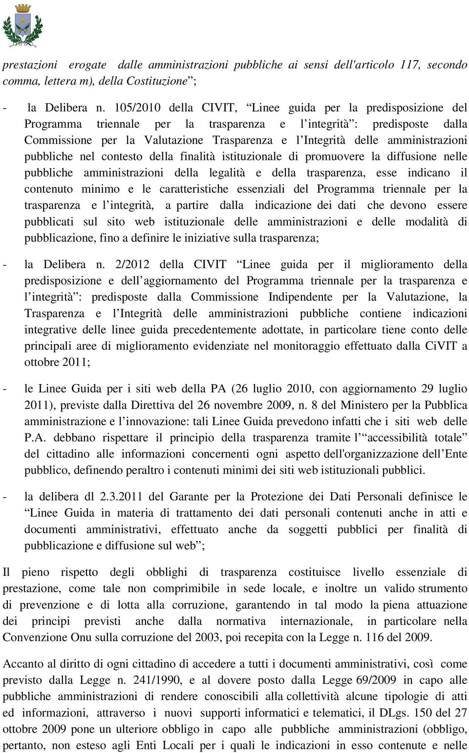 amministrazioni pubbliche nel contesto della finalità istituzionale di promuovere la diffusione nelle pubbliche amministrazioni della legalità e della trasparenza, esse indicano il contenuto minimo e