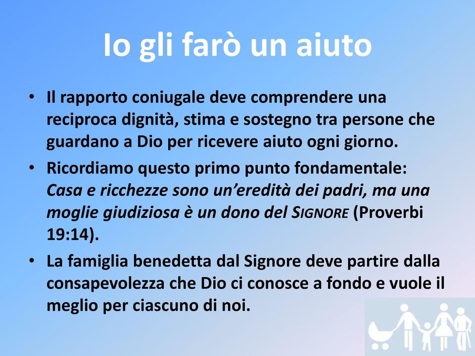 Ricordiamo questo primo punto fondamentale: Casa e ricchezze sono un eredità dei padri, ma una moglie giudiziosa