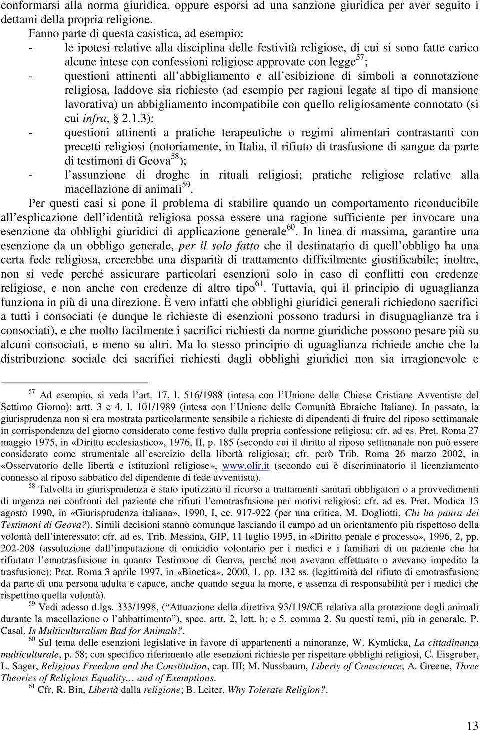 57 ; - questioni attinenti all abbigliamento e all esibizione di simboli a connotazione religiosa, laddove sia richiesto (ad esempio per ragioni legate al tipo di mansione lavorativa) un