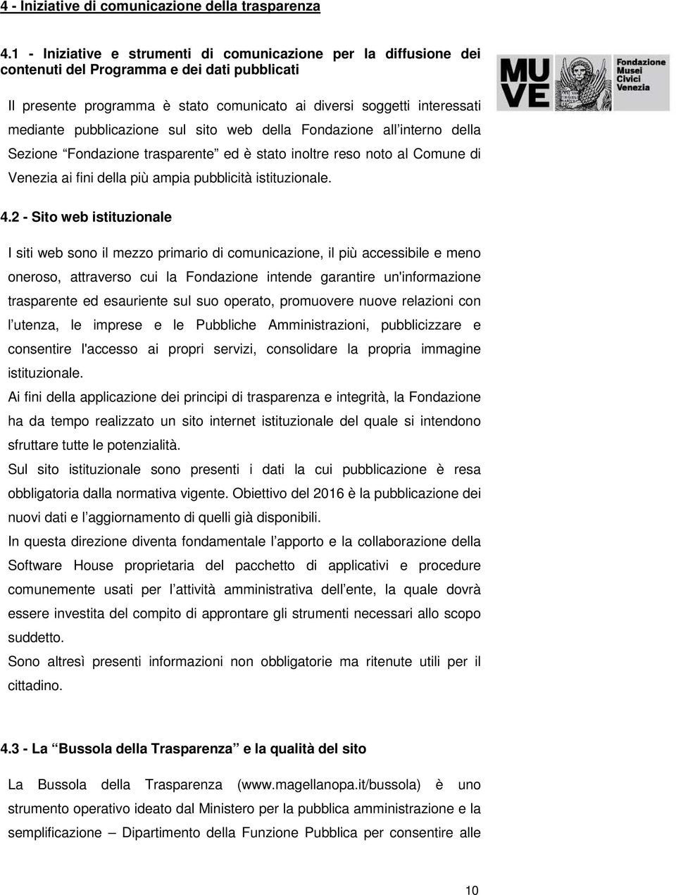 pubblicazione sul sito web della Fondazione all interno della Sezione Fondazione trasparente ed è stato inoltre reso noto al Comune di Venezia ai fini della più ampia pubblicità istituzionale. 4.