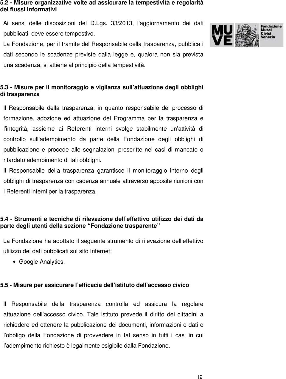 La Fondazione, per il tramite del Responsabile della trasparenza, pubblica i dati secondo le scadenze previste dalla legge e, qualora non sia prevista una scadenza, si attiene al principio della