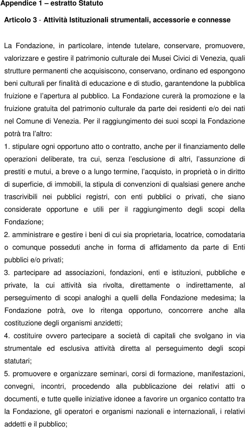 pubblica fruizione e l apertura al pubblico. La Fondazione curerà la promozione e la fruizione gratuita del patrimonio culturale da parte dei residenti e/o dei nati nel Comune di Venezia.