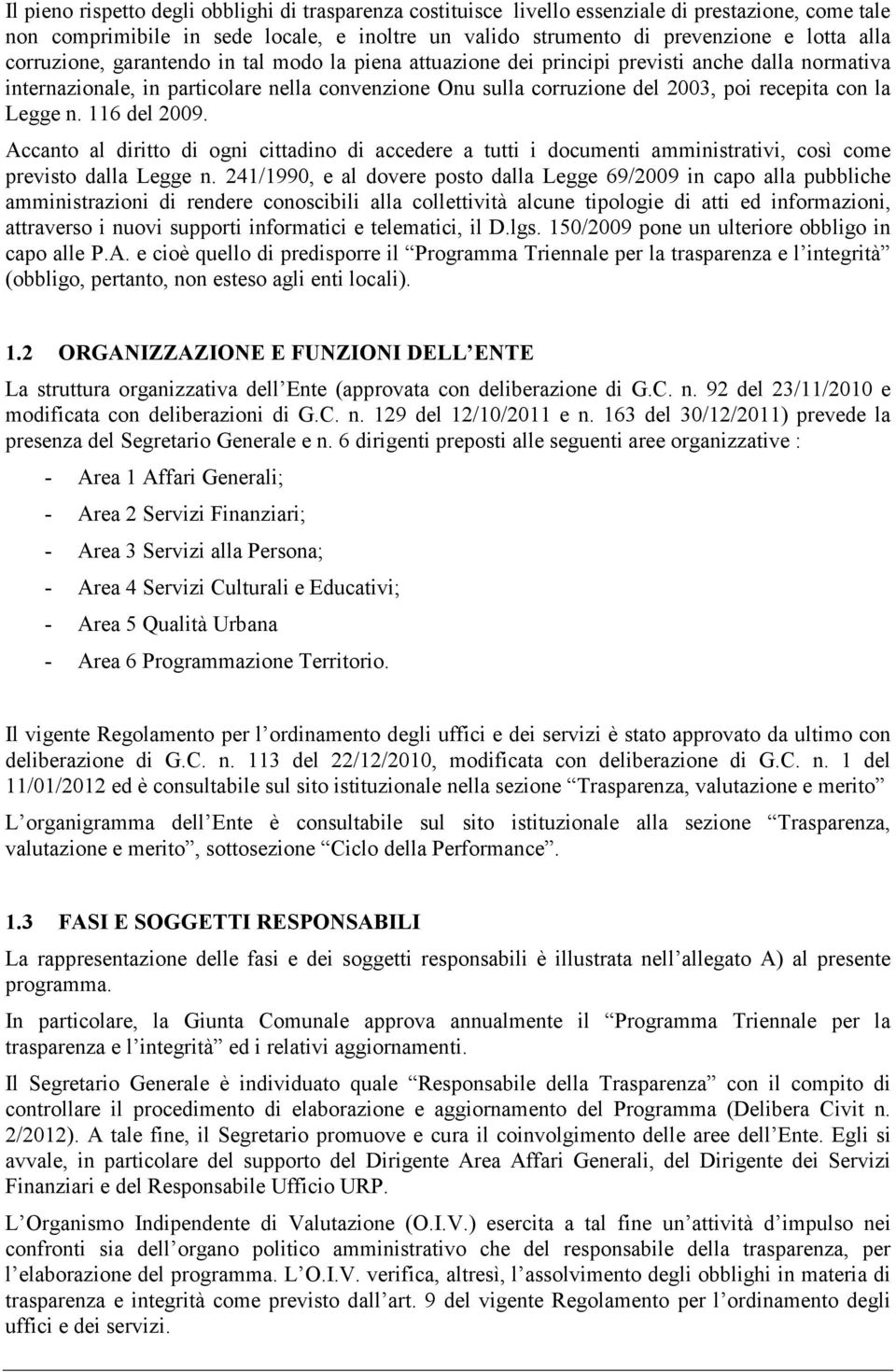 Legge n. 116 del 2009. Accanto al diritto di ogni cittadino di accedere a tutti i documenti amministrativi, così come previsto dalla Legge n.