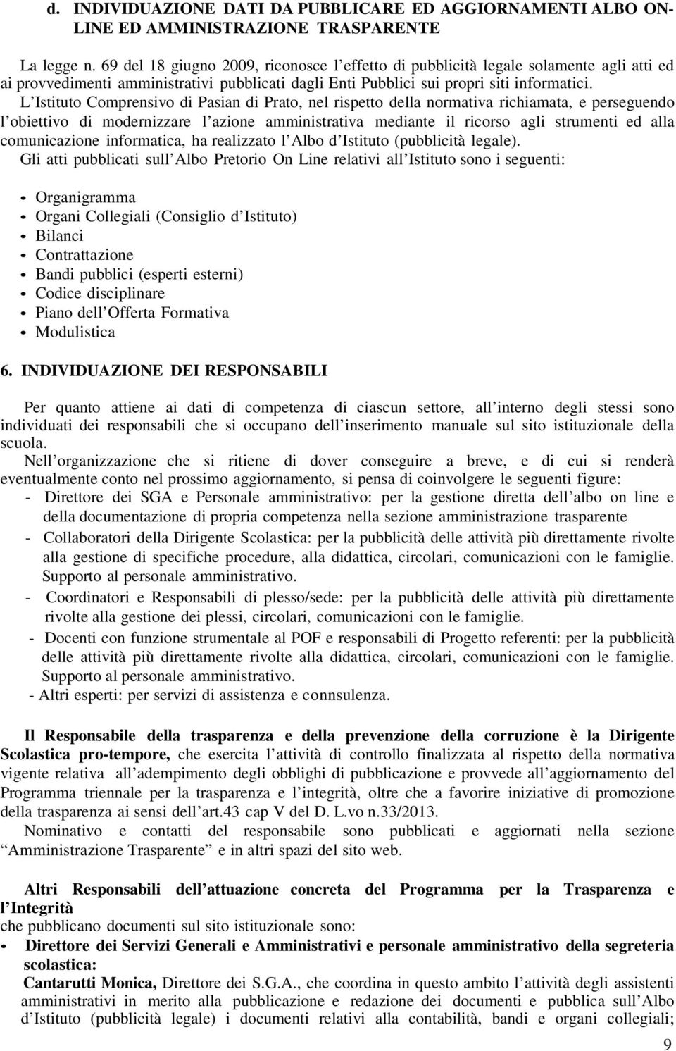 L Istituto Comprensivo di Pasian di Prato, nel rispetto della normativa richiamata, e perseguendo l obiettivo di modernizzare l azione amministrativa mediante il ricorso agli strumenti ed alla