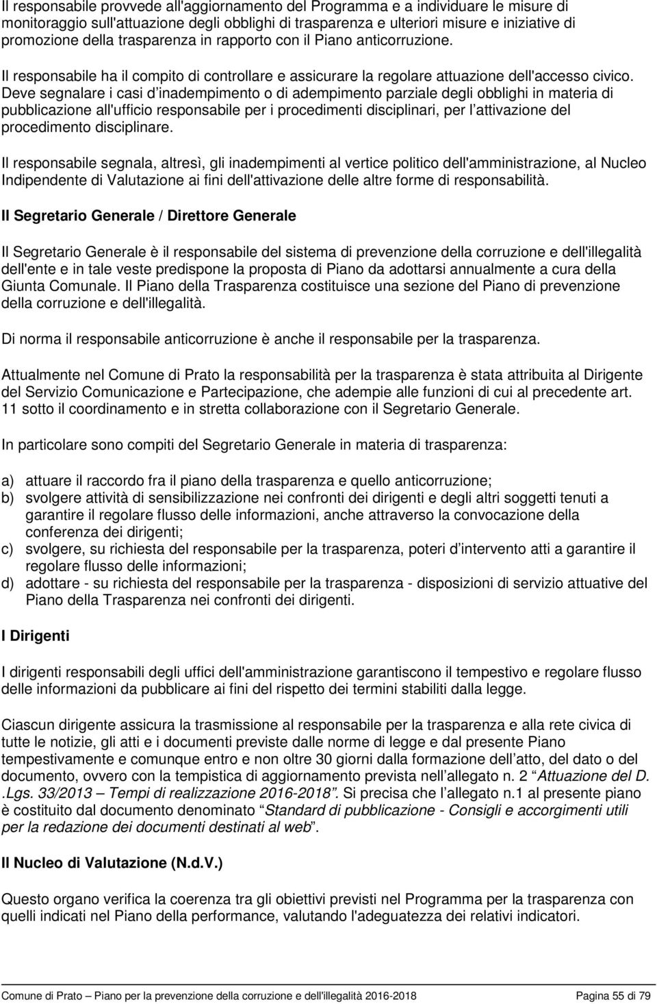 Deve segnalare i casi d inadempimento o di adempimento parziale degli obblighi in materia di pubblicazione all'ufficio responsabile per i procedimenti disciplinari, per l attivazione del procedimento