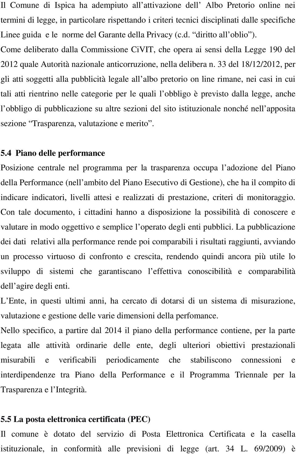 33 del 18/12/2012, per gli atti soggetti alla pubblicità legale all albo pretorio on line rimane, nei casi in cui tali atti rientrino nelle categorie per le quali l obbligo è previsto dalla legge,