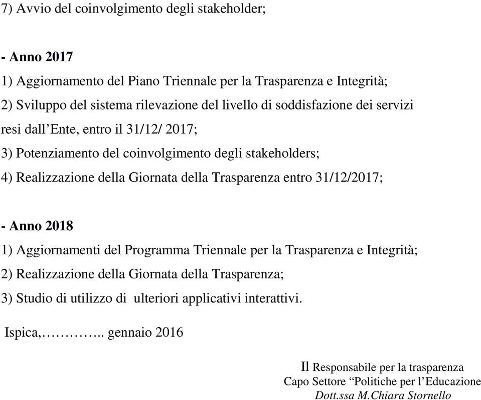 Trasparenza entro 31/12/2017; - Anno 2018 1) Aggiornamenti del Programma Triennale per la Trasparenza e Integrità; 2) Realizzazione della Giornata della Trasparenza; 3)