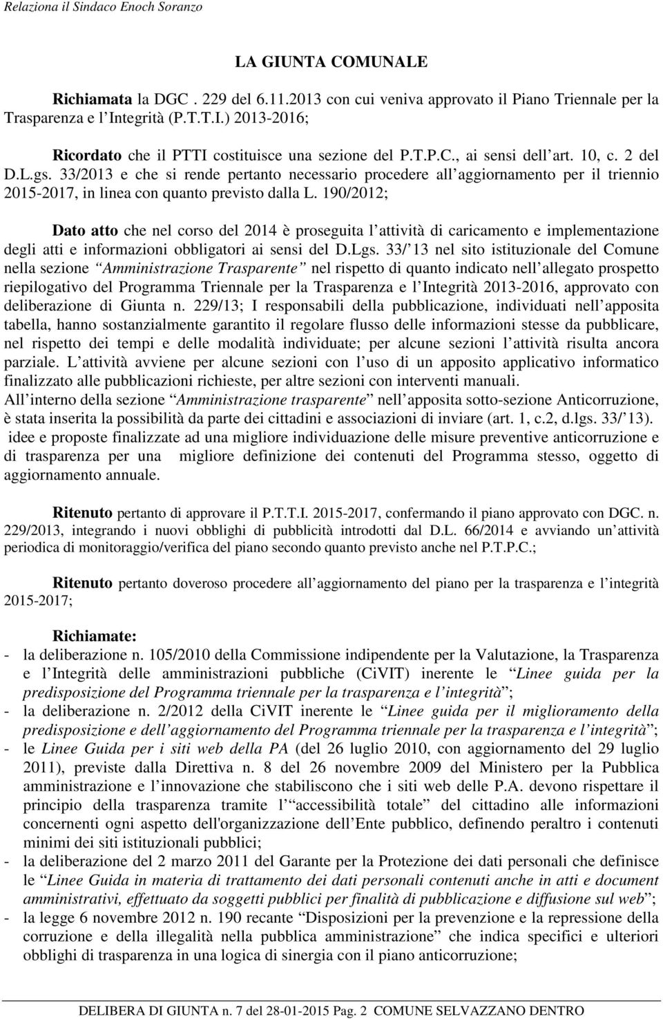 190/2012; Dato atto che nel corso del 2014 è proseguita l attività di caricamento e implementazione degli atti e informazioni obbligatori ai sensi del D.Lgs.