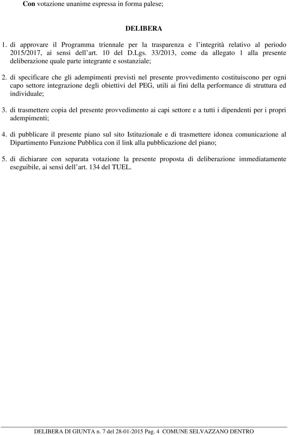 di specificare che gli adempimenti previsti nel presente provvedimento costituiscono per ogni capo settore integrazione degli obiettivi del PEG, utili ai fini della performance di struttura ed