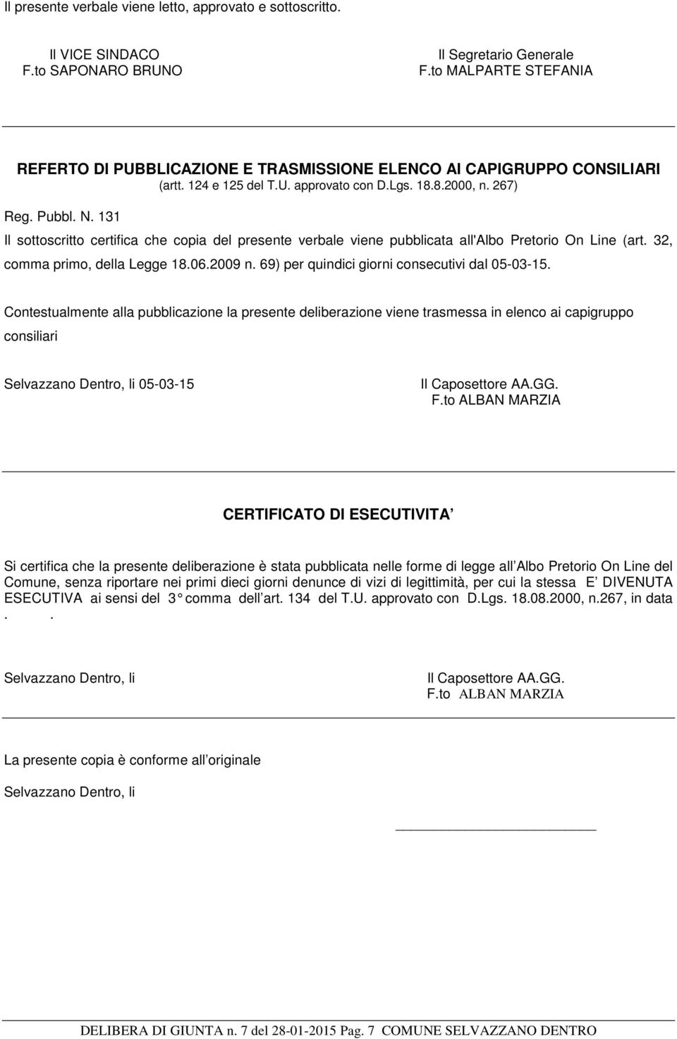 131 Il sottoscritto certifica che copia del presente verbale viene pubblicata all'albo Pretorio On Line (art. 32, comma primo, della Legge 18.06.2009 n.