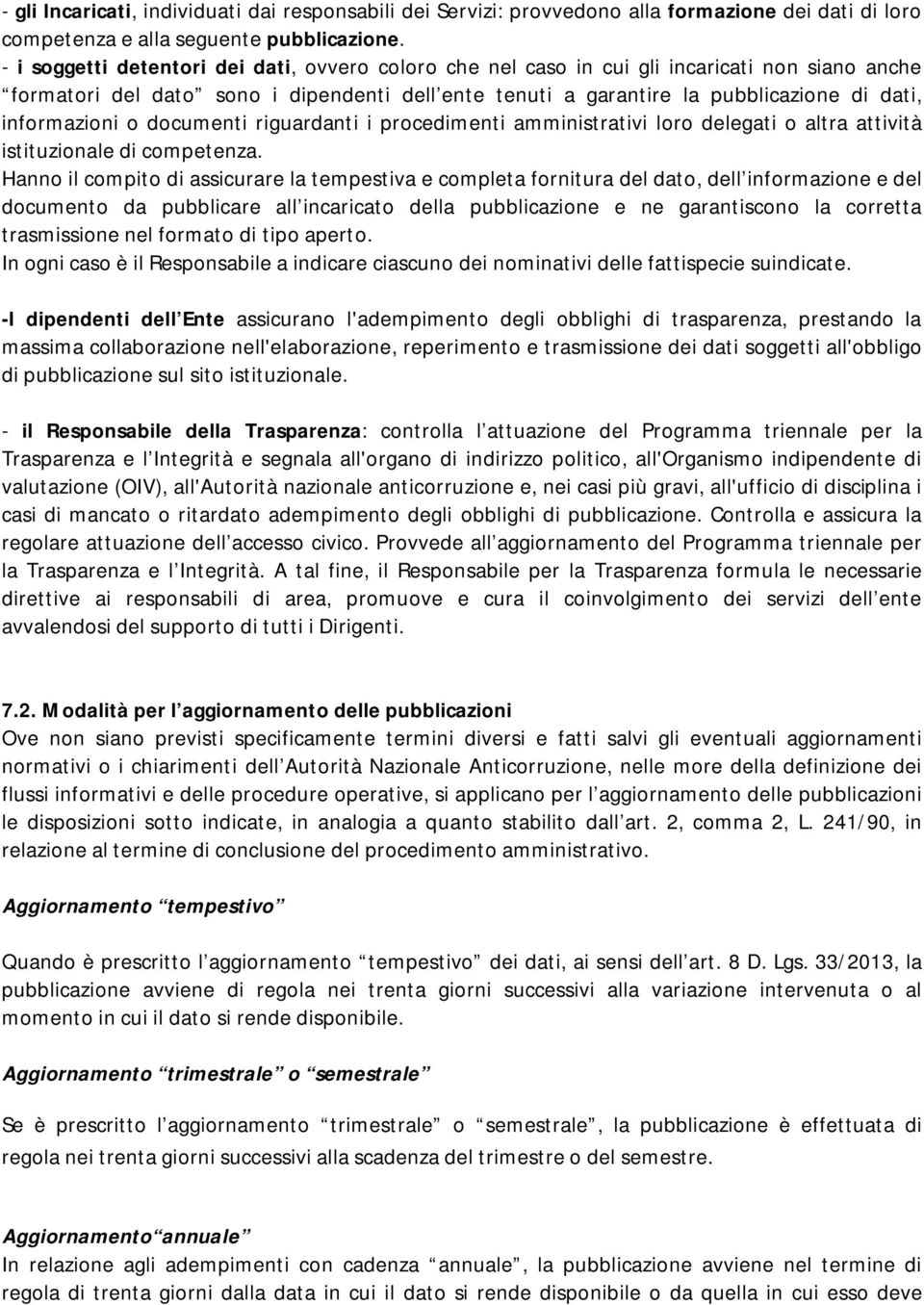 informazioni o documenti riguardanti i procedimenti amministrativi loro delegati o altra attività istituzionale di competenza.