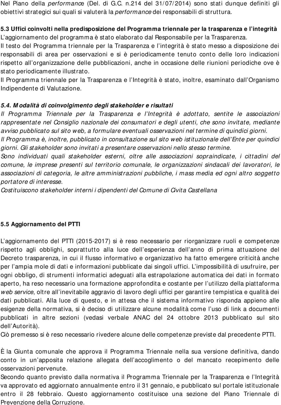 Il testo del Programma triennale per la Trasparenza e l integrità è stato messo a disposizione dei responsabili di area per osservazioni e si è periodicamente tenuto conto delle loro indicazioni