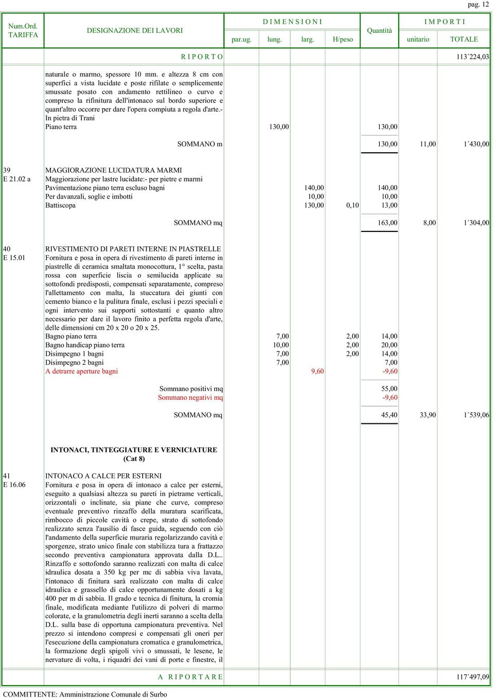 quant'altro occorre per dare l'opera compiuta a regola d'arte.- In pietra di Trani Piano terra 130,00 130,00 SOMMANO m 130,00 11,00 1 430,00 39 MAGGIORAZIONE LUCIDATURA MARMI E 21.