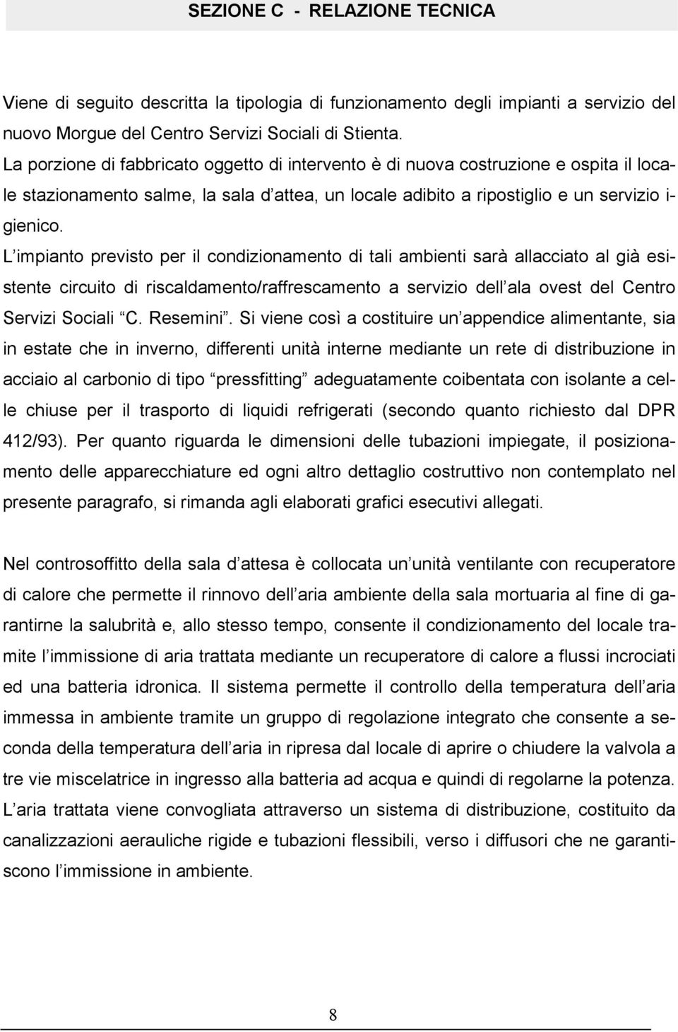 L impianto previsto per il condizionamento di tali ambienti sarà allacciato al già esistente circuito di riscaldamento/raffrescamento a servizio dell ala ovest del Centro Servizi Sociali C. Resemini.