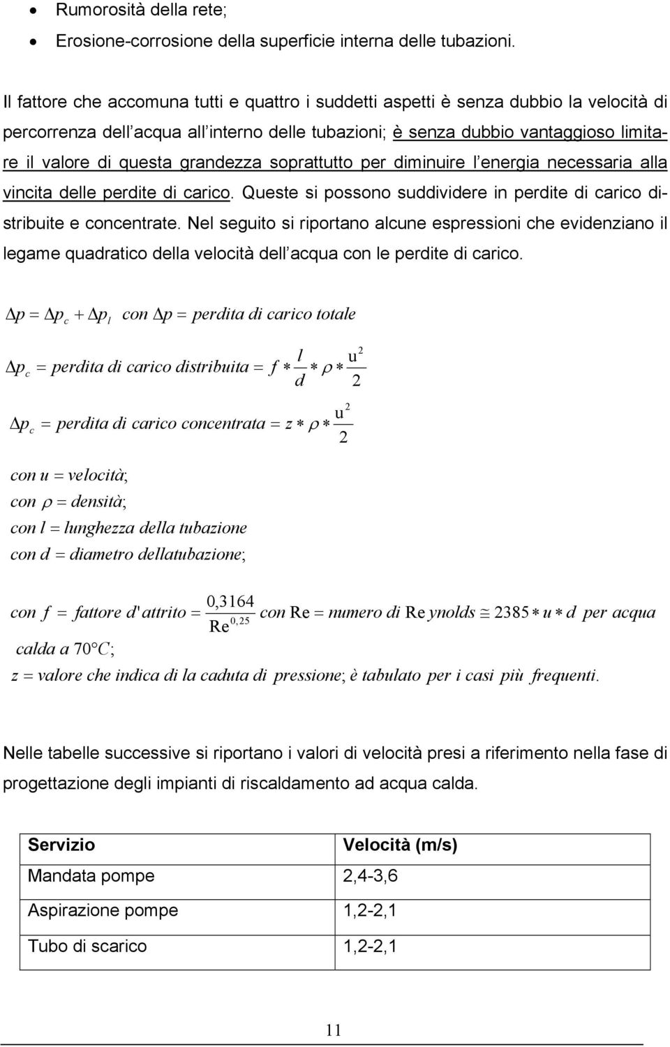 grandezza soprattutto per diminuire l energia necessaria alla vincita delle perdite di carico. Queste si possono suddividere in perdite di carico distribuite e concentrate.