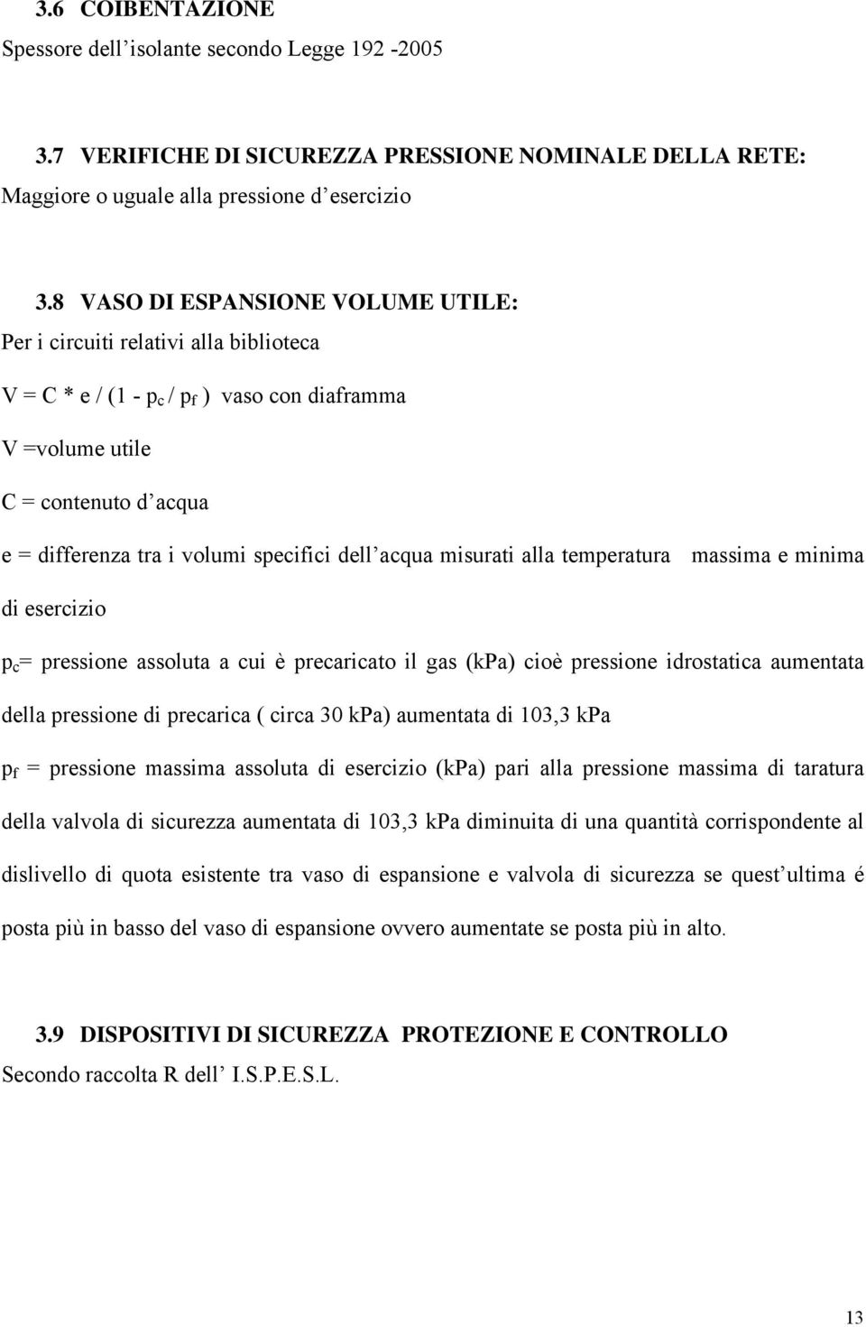 dell acqua misurati alla temperatura massima e minima di esercizio p c = pressione assoluta a cui è precaricato il gas (kpa) cioè pressione idrostatica aumentata della pressione di precarica ( circa