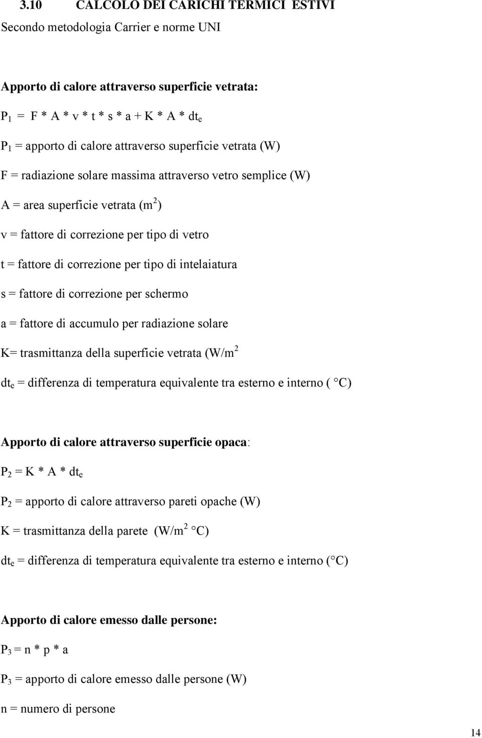 per tipo di intelaiatura s = fattore di correzione per schermo a = fattore di accumulo per radiazione solare K= trasmittanza della superficie vetrata (W/m 2 dt e = differenza di temperatura