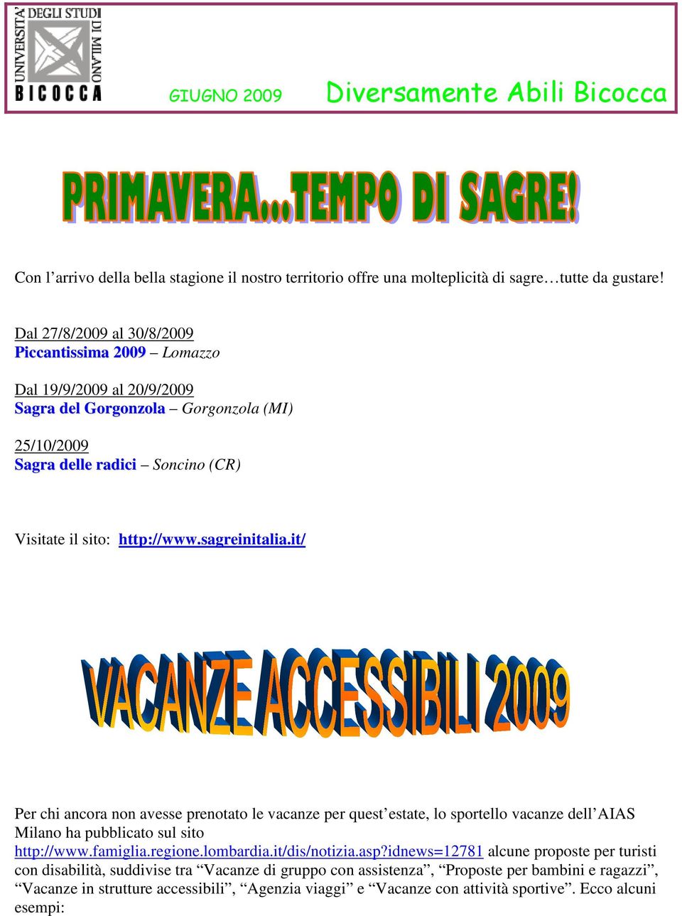 http://www.sagreinitalia.it/ Per chi ancora non avesse prenotato le vacanze per quest estate, lo sportello vacanze dell AIAS Milano ha pubblicato sul sito http://www.famiglia.regione.