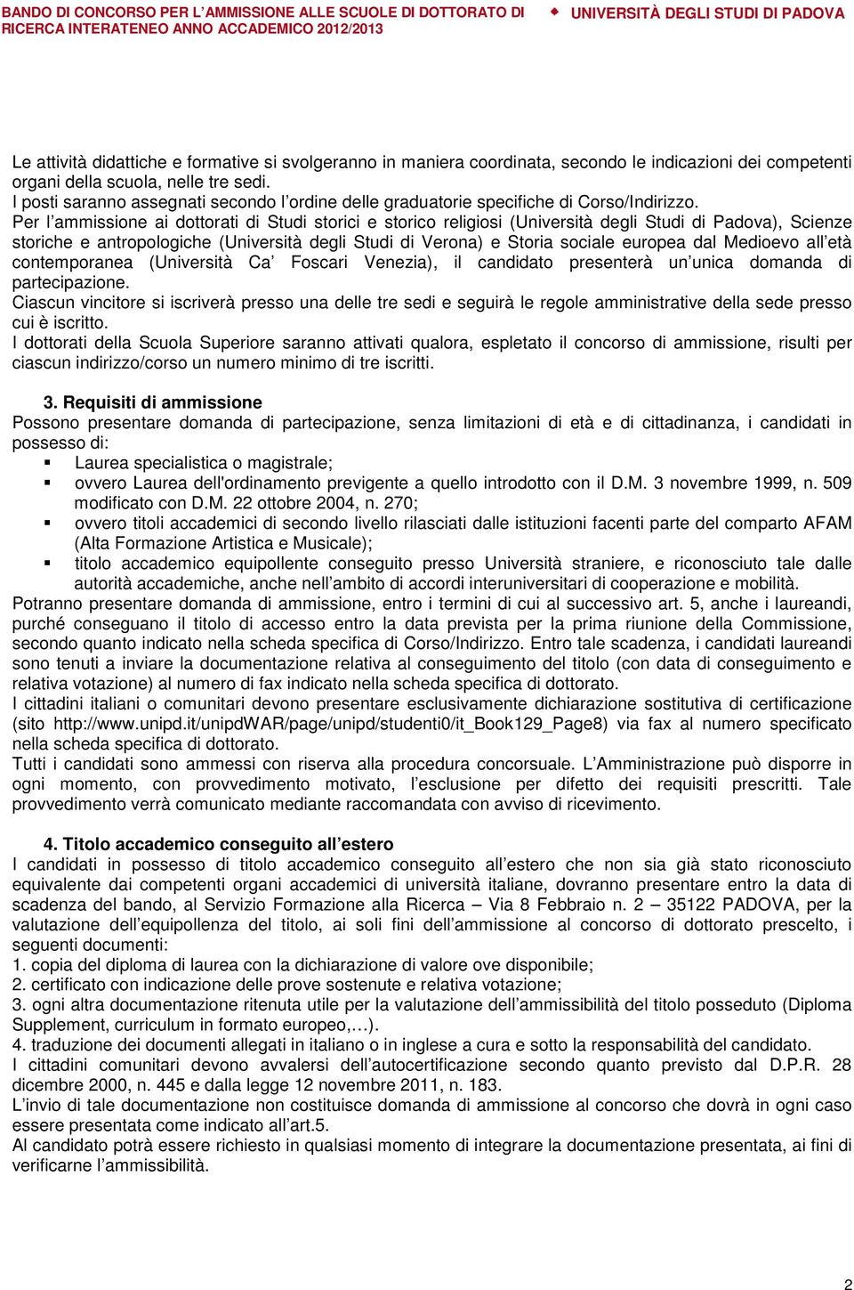 Per l ammissione ai dottorati di Studi storici e storico religiosi (Università degli Studi di Padova), Scienze storiche e antropologiche (Università degli Studi di Verona) e Storia sociale europea